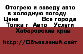 Отогрею и заведу авто в холодную погоду  › Цена ­ 1 000 - Все города, Топки г. Авто » Услуги   . Хабаровский край